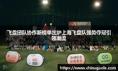 飞盘团队协作新榜单出炉上海飞盘队强势夺冠引领潮流