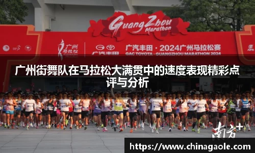 广州街舞队在马拉松大满贯中的速度表现精彩点评与分析