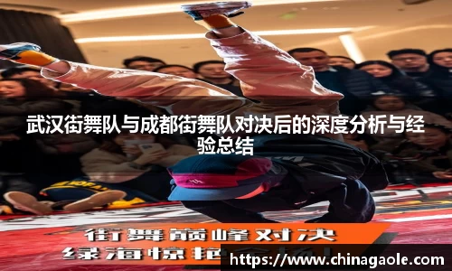 武汉街舞队与成都街舞队对决后的深度分析与经验总结