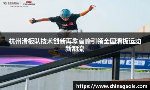 杭州滑板队技术创新再攀高峰引领全国滑板运动新潮流