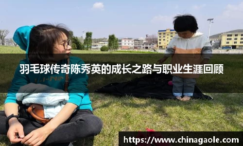 羽毛球传奇陈秀英的成长之路与职业生涯回顾